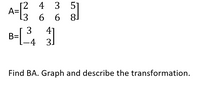 A-
[2 4 3
51
.3
6 6 8
3
B=
41
3.
Find BA. Graph and describe the transformation.
