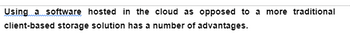 Using software hosted in the cloud as opposed to a more traditional client-based storage solution has a number of advantages.