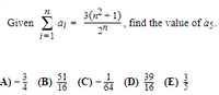 3(12 + 1)
Given > ai =
find the value of a5.
i=1
A)-를 (B) (C)-와 (D) (E)를
39
