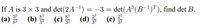 If A is 3 × 3 and det(2A-1) = -3 = det(A³(B¯1)"), find det B.
32
(a) 옳 (b)을 (e) (d) (e) 좋
(c)
