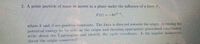 2. A point particie of mass m moves in a plane under the influence of a force F.
F(r)=-kr-1
where k and 3 are positive constants. The force is directed towards the origin. Assuming the
potential energy to be zero at the origin and choosing appropriate generalised coordinates,
write down the Lagrangian and identify the cyclie coordinate. Is the angular moinentuni
about the origin conserved?
