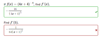 If f(x) = (4x + 4)-4, find f'(x).
16
(4x+4)5
Find f'(5).
64(x + 1)5
>
X