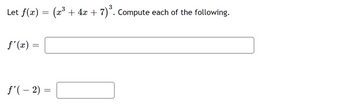 Let f(x) = (x³ + 4x + 7)³. Compute each of the following.
f'(x) =
f'(-2) =