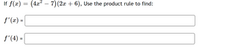 If f(x) =
ƒ'(x) =
f'(4) =
=
(4x² − 7) (2x + 6), Use the product rule to find: