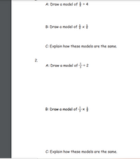 A: Draw a model of - 4
B: Draw a model of x
C: Explain how these models are the same.
2.
A: Draw a model of: 2
B: Draw a model ofx
C: Explain how these models are the same.
