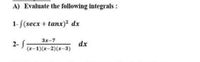 A) Evaluate the following integrals :
1-f(secx + tanx)² dx
3x-7
2- f
(x-1)(x-2)(x-3)
dx
