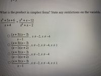 What is the product in simplest form? State any restrictions on the variable.
x +5x+6, x +x-12
* +x-2
x+4
(x+3)(x-3)
x+-2, x+-4
ズー1
(x+3)(x-3)
,x-2, x#-4, x± 1
(x-1)(x+2)
(x+3)(x-3)
,x7-2, x -4
(x-1)(x+2)
(x+3)(x-3)
-,x+-2, x #-4, x# 1
X-1
