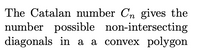 The Catalan number Cn gives the
number possible non-intersecting
polygon
diagonals in a a convex
