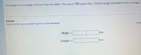 The length of a rectangle is 6 more than the width. The area is 720 square feet. Find the length and width of the rectangle.
Answer
Keyb
How to enter your answer (opens in new window)
Width
feet
feet
Length
