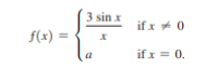 3 sin x
if x + 0
f(x) =
a
if x = 0.
