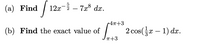 (а) Find
12x- – 728 dæ.
4T+3
1/ 2cos(a – 1) dr.
cos(r – 1) dx.
(b) Find the exact value of
-
T+3
