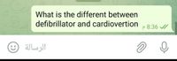 What is the different between
defibrillator and cardiovertion
p 8:36
الرسالة
