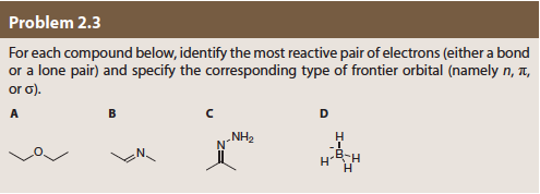 Problem 2.3
For each compound below, identify the most reactive pair of electrons (either a bond
or a lone pair) and specify the corresponding type of frontier orbital (namely n, t
or ơ).
NH2
