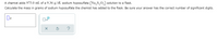 A chemist adds 975.0 mL of a 9.36 g/dL sodium hyposulfate (Na, S,O,) solution to a flask.
Calculate the mass in grams of sodium hyposulfate the chemist has added to the flask. Be sure your answer has the correct number of significant digits.
