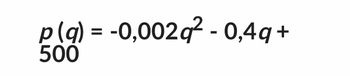 p (q) = -0,002q² - 0,4q+
500