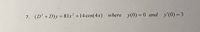 (D² + D)y = 81r² +14 cos(4x) where y(0) = 0 and y'(0) = 3
7.
