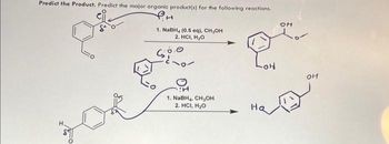 Predict the Product. Predict the major organic product(s) for the following reactions.
H
1. NaBH, (0.5 eq), CH₂OH
2. HCI, H₂O
H
1. NaBH4, CH₂OH
2. HCI, H₂O
-OH
на
OH
04