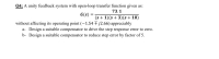 Q4: A unity feedback system with open-loop transfer function given as:
73.1
G(s) =
(s + 1)(s + 3)(s + 10)
without affecting its operating point (-1,54 † j2.66) appreciably
a- Design a suitable compensator to drive the step response error to zero.
b- Design a suitable compensator to reduce step error by factor of 5.
