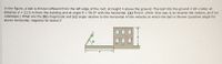 In the figure, a ball is thrown leftward from the left edge of the roof, at height h above the ground. The ball hits the ground 2.20 s later, at
distance d = 21.0 m from the building and at angle 0 = 58.0° with the horizontal. (a) Find h. (Hint: One way is to reverse the motion, as if on
videotape.) What are the (b) magnitude and (c) angle relative to the horizontal of the velocity at which the ball is thrown (positive angle for
above horizontal, negative for below)?
