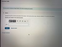 **Exercise 16.68**

You may want to reference (Page) Section 16.6 while completing this problem.

---

### Part A

Calculate the \( pH \) of a formic acid solution that contains 1.35% formic acid by mass. (Assume a density of 1.01 g/mL for the solution.)

Express your answer to two decimal places.

\[ \text{pH} = \]
[Submit] [Request Answer]

---

**Provide Feedback**