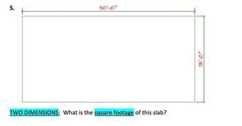 5.
50'-0"
TWO DIMENSIONS: What is the square footage of this slab?
„0,92