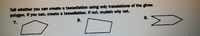 Tell whether you can create a tessellation using only translations of the given
polygon. H you can, create a tessellation. If not, explain why not.
8.
9.
7.
