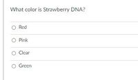 What color is Strawberry DNA?
O Red
O Pink
O Clear
O Green
