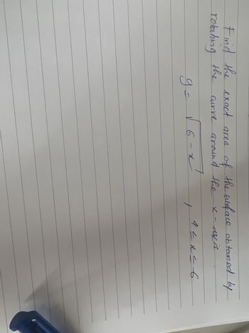 Find the exact area of the surface obtamed by
rotating the
curve around the x - ask is
g=
6-x
+
لے سلاے 4