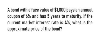 A bond with a face value of $1,000 pays an annual
coupon of 6% and has 5 years to maturity. If the
current market interest rate is 4%, what is the
approximate price of the bond?