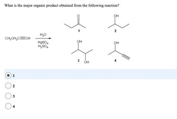 What is the major organic product obtained from the following reaction?
ļ
CH₂CH₂C=CH
1
2
3
4
H₂O
HgSO4
H₂SO4
OH
3
OH
OH
2
OH