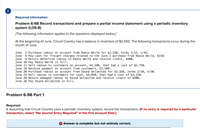 !
Required information
Problem 6-9B Record transactions and prepare a partial income statement using a periodic inventory
system (LO6-8)
[The following information applies to the questions displayed below.]
At the beginning of June, Circuit Country has a balance in inventory of $2,550. The following transactions occur during the
month of June.
2 Purchase radios on account from Radio World for $2,250, terms 2/15, n/45.
4 Pay cash for freight charges related to the June 2 purchase from Radio World, $310.
8 Return defective radios to Radio World and receive credit, $400.
June
June
June
June 10 Pay Radio World in full.
June 11 Sell radios to customers on account, $4,100, that had a cost of $2,750.
June 18 Receive payment on account from customers, $3,100.
June 20 Purchase radios on account from Sound Unlimited for $3,350, terms 2/10, n/30.
June 23 Selll radios to customers for cash, $4,850, that had a cost of $3,150.
June 26 Return damaged radios to Sound Unlimited and receive credit of $500.
June 28 Pay Sound Unlimited in full.
Problem 6-9B Part 1
Required:
1. Assuming that Circuit Country uses a periodic inventory system, record the transactions. (If no entry is required for a particular
transaction, select "No Journal Entry Required" in the first account field.)
X Answer is complete but not entirely correct.
