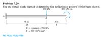 Problem 7.29
Use the virtual work method to determine the deflection at point C of the beam shown.
100 kN
300 kN · m
A
B
6 m
3 m
21
I
E = constant = 70 GPa
500 (106) mm4
FIG. P7.25, P7.29, P7.60
