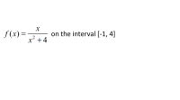 f(x) =
x' +4
on the interval [-1, 4]
