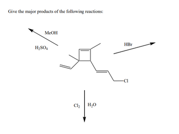 Give the major products of the following reactions:
MeOH
H₂SO4
Cl₂
H₂O
HBr
-Cl