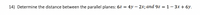 14) Determine the distance between the parallel planes: 6z = 4y – 2x; and 9z = 1 – 3x + 6y.
