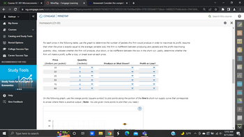 ### Homework (Ch 09)

For each price in the following table, use the graph to determine the number of jackets this firm would produce in order to maximize its profit. Assume that when the price is exactly equal to the average variable cost, the firm is indifferent between producing zero jackets and the profit-maximizing quantity. Also, indicate whether the firm will produce, shut down, or be indifferent between the two in the short run. Lastly, determine whether the firm will make a profit, suffer a loss, or break even at each price.

| Price (Dollars per jacket) | Quantity (Jackets) | Produce or Shut Down? | Profit or Loss? |
|---------------------------|--------------------|-----------------------|-----------------|
| 15                        | 0                  |                       |                 |
| 20                        | 0                  |                       |                 |
| 25                        | 0                  |                       |                 |
| 55                        | 0                  |                       |                 |
| 70                        | 0                  |                       |                 |
| 85                        | 0                  |                       |                 |

### Instructions:

On the following graph, use the orange points (square symbol) to plot points along the portion of the firm’s short-run supply curve that corresponds to prices where there is positive output. (Note: You are given more points to plot than you need.)

### Graph Description:

The graph below presumably shows two axes where:

- The horizontal axis (X-axis) represents the quantity of jackets.
- The vertical axis (Y-axis) represents the price in dollars per jacket.

The orange points (square symbols) will be used to plot the values, signifying the firm's short-run supply curve. The task requires determining by using these points on the graph and then filling out the table based on your analysis.

Please refer to the actual graph on your educational tool for precise plotting and further details.