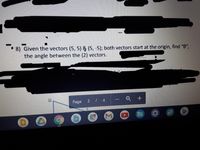 8) Given the vectors (5, 5) & (5, -5); both vectors start at the origin, find "O",
the angle between the (2) vectors.
Page 2 4 - Q +

