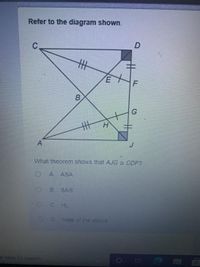 Refer to the diagram shown.
D
B
丰
What theorem shows that AJG = CDF?
OA ASA
OB SAS
1CHL
none of the above
e here to search
