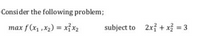 Consider the following problem;
та
ax f(x,x2) x x2
subject to 2x? + x = 3
