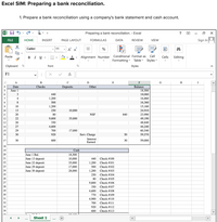 Excel SIM: Preparing a bank reconciliation.
1. Prepare a bank reconciliation using a company's bank statement and cash account.
区 日ら
Preparing a bank reconciliation. - Excel
?
FILE
НОМE
INSERT
PAGE LAYOUT
FORMULAS
DATA
REVIEW
VIEW
Sign In
Calibri
11
A A
%
Alignment Number Conditional Format as
Formatting Table Styles
в I U
Cell
Paste
- A
Cells
Editing
-
Clipboard
Font
Styles
F1
fe
A
B
C
D
E
F
G
H
I
Deposits
Other
4.
Date
Checks
Balance
18,500
18,060
5
June 1
6.
3
440
7
4
1,200
16,860
8
8
500
16,360
9
10
1,200
15,160
10
13
250
10,000
24,910
11
20
80
NSF
840
23,990
12
22
9,800
35,000
49,190
13
26
350
48,840
14
27
4,600
44,240
15
29
700
17,000
60,540
16
30
920
Serv. Charge
50
59,570
Interest
17
30
600
30
59,000
Earned
18
19
Cash
20
June 1 Bal.
18,500
June 13 deposit
June 22 deposit
June 29 deposit
June 30 deposit
21
10,000
440
Check #100
22
35,000
1,200 Check #101
23
17,000
500 Check #102
24
28,000
1,200 Check #103
25
250 Check #104
26
80 Check #105
27
9,800 Check #106
28
350 Check #107
29
4,600 Check #108
30
770 Check #109
31
4,900 Check #110
32
700 Check #111
33
920 Check #112
600 Check #113
34
Sheet 1
...
...
