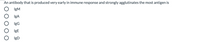 An antibody that is produced very early in immune response and strongly agglutinates the most antigen is
IgM
IgA
IgG
IgE
IgD
