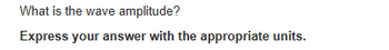 What is the wave amplitude?
Express your answer with the appropriate units.