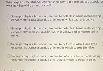 **Understanding the Link Between Porphyria and Jaundice**

Porphyria is a group of disorders characterized by a malfunction in the metabolism of porphyrins, which are compounds crucial for the function of hemoglobin in blood. Some types of porphyria are associated with jaundice, a condition marked by a yellowish tint to the skin and eyes, while others are not. This disparity can be explained by different defects in metabolic processes.

**Potential Explanations:**

1. **Bilirubin Buildup:**
   - Some porphyrias arise from defects in heme metabolizing enzymes, leading to an accumulation of bilirubin. This buildup results in jaundice, as bilirubin is a yellow compound formed from the breakdown of red blood cells.

2. **Urobilin Increase:**
   - Certain porphyrias involve defects that elevate urobilin levels, which is another breakdown product of hemoglobin. Urobilin is primarily yellow and found in urine.

3. **ABO Blood Type Enzymes:**
   - Another theory suggests defects in enzymes linked to ABO blood types, causing bilirubin accumulation and subsequent jaundice.

4. **Biliverdin Buildup:**
   - Some porphyrias might cause a buildup of biliverdin, which is a green pigment. This condition is distinct as biliverdin does not typically cause jaundice characterized by yellow pigmentation.

Understanding these explanations is crucial for diagnosing and managing porphyria and its associated symptoms effectively.