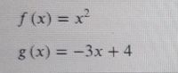 f(x) = x²
%3D
g (x) = -3x + 4
%3D
