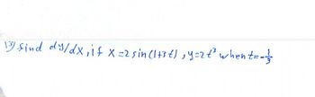 13/ Find dy/dx, if x =2 sin (1+36), y=2+²³ when t= - =}}