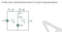 For the circuit , find the branch currents I1, 12, and 13 using mesh analysis.
50
ww
6Ω
10 2
15 V
42
10 V
