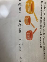 Which scoop would you use to measure each amount?
How many of that scoop would you need?
글 cUP
- CUP
CUPל
CUP
) 1층 Cups
b) 25 cups
c) 13 cups
d) 1
