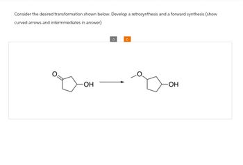 Consider the desired transformation shown below. Develop a retrosynthesis and a forward synthesis (show
curved arrows and intermmediates in answer)
OH
-OH