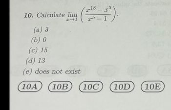 10. Calculate lim
x-1
(a) 3
(b) 0
(c) 15
-
(2725 - 1²)
x5 -
(d) 13
(e) does not exist
10A
10B
10C
10D
10E