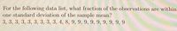 For the following data list, what fraction of the observations are within
one standard deviation of the sample mean?
3, 3, 3, 3, 3, 3, 3, 3, 3, 4, 8, 9, 9, 9, 9, 9, 9, 9, 9, 9
